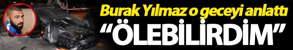 Burak Yılmaz, kaza gecesini anlattı
