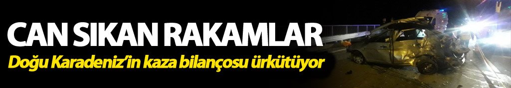 Doğu Karadeniz'in trafik kazaları bilançosu ürkütüyor