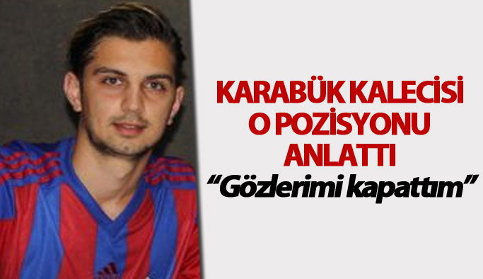 Karabük kalecisi o pozisyonu anlattı