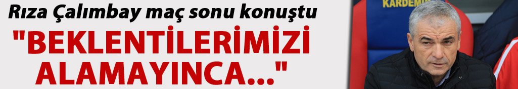Rıza Çalımbay: “Deplasmanda 1 puan iyidir ama hedefimiz 3 puandı”