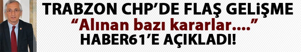 Trabzon CHP'de flaş gelişme!