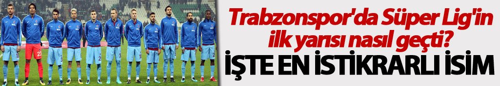 Trabzonspor'da Süper Lig'in ilk yarısı nasıl geçti?