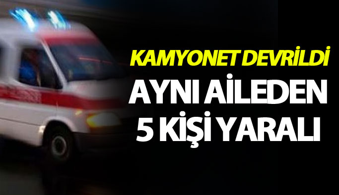 Kamyonet devrildi: 5 yaralı