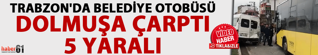 Trabzon’da belediye otobüsü ile dolmuş çarpıştı: 5 kişi yaralandı