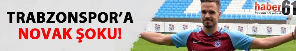 Trabzonspor'a Novak şoku!