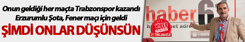 Erzurumlu Şota Trabzonspor Fenerbahçe maçına geldi