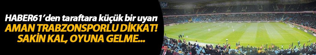 Aman Trabzonspor taraftarı dikkat!