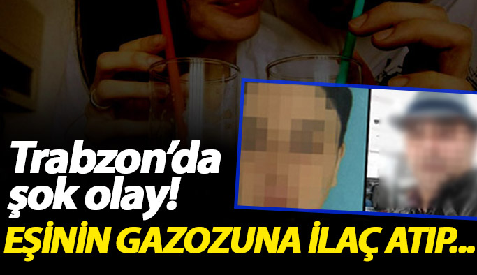 Trabzon'da şok eden olay! Eşinin gazozuna ilaç atıp...