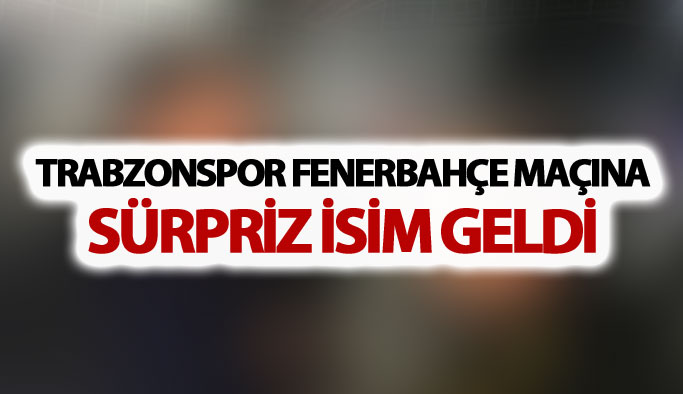 Trabzonspor Fenerbahçe maçına sürpriz ziyaretçiler