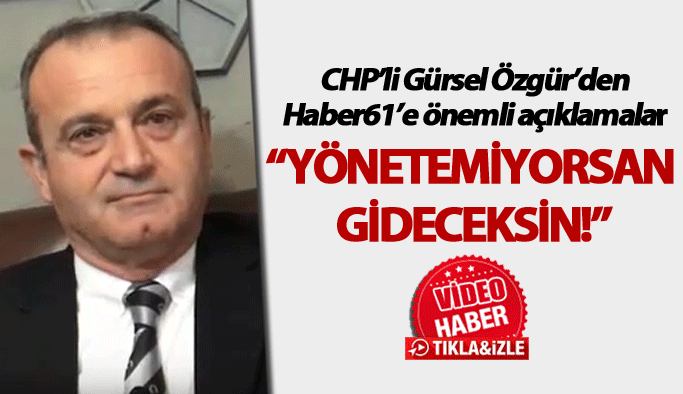 CHP’li Gürsel Özgür; “Yönetemiyorsan gideceksin!”