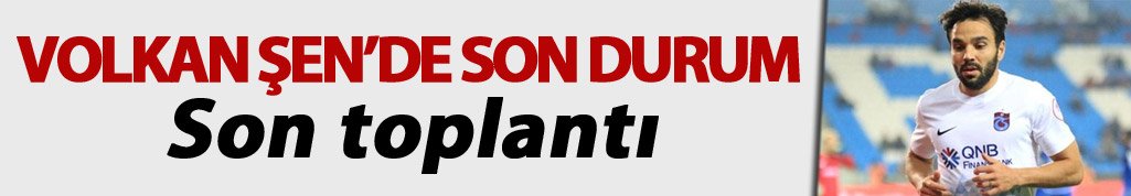 Volkan Şen’de son durum
