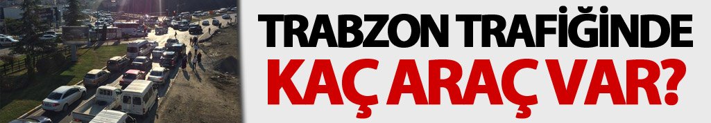 Trabzon trafiğinde kaç araç var? Belli oldu