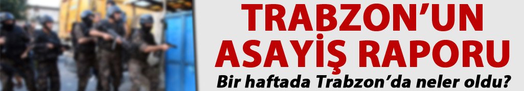 Trabzon’un Asayiş raporu
