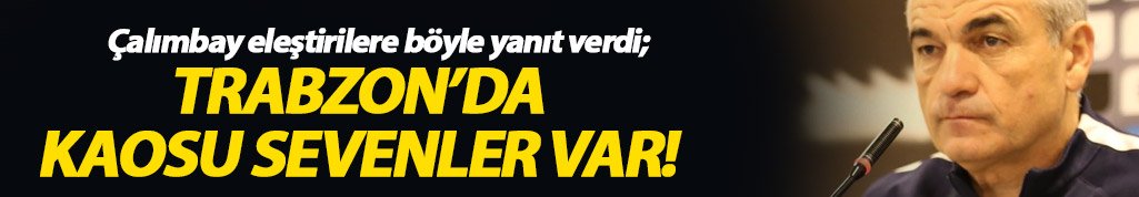 Çalımbay "Trabzon'da kaosu seven insanlar var"