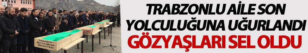 Trabzonlu aile son yolculuğuna uğurlandı