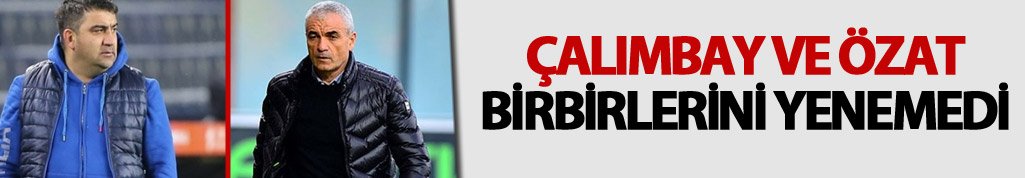 Çalımbay ve Özat birbirlerini yenemedi