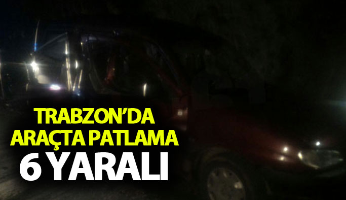Trabzon’da araçta patlama: 6 yaralı