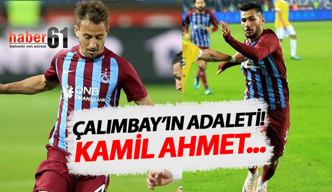 Çalımbay'ın adaleti! Kamil Ahmet...