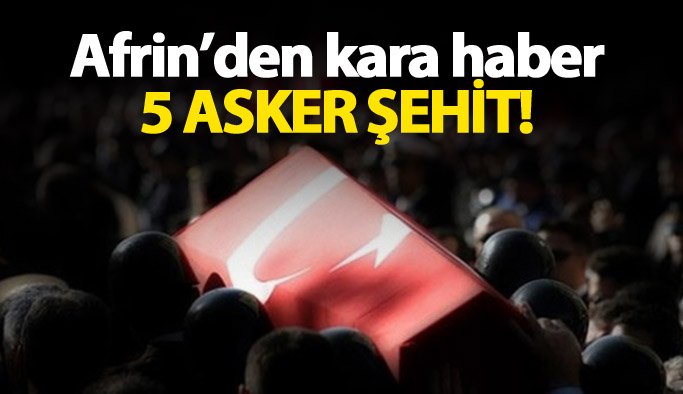 Afrin'den kara haber: 5 şehit