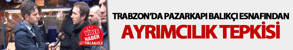 Trabzon’da Pazarkapı balıkçı esnafından ayrımcılık tepkisi