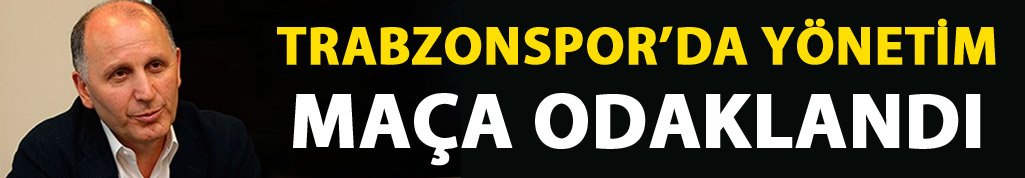 Trabzonspor'da yönetimi maça odaklandı