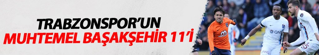 Trabzonspor'un muhtemel Başakşehir 11'i