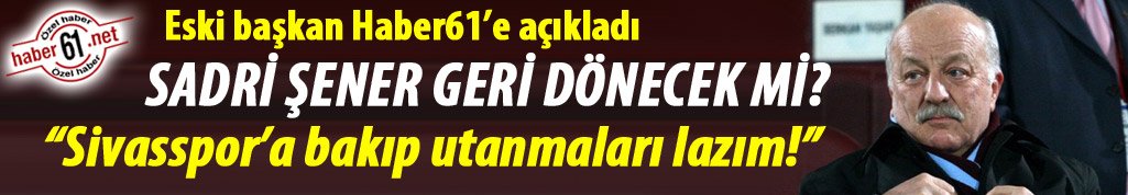 Trabzonspor’da Sadri Şener yeniden başkanlığı düşünüyor mu?