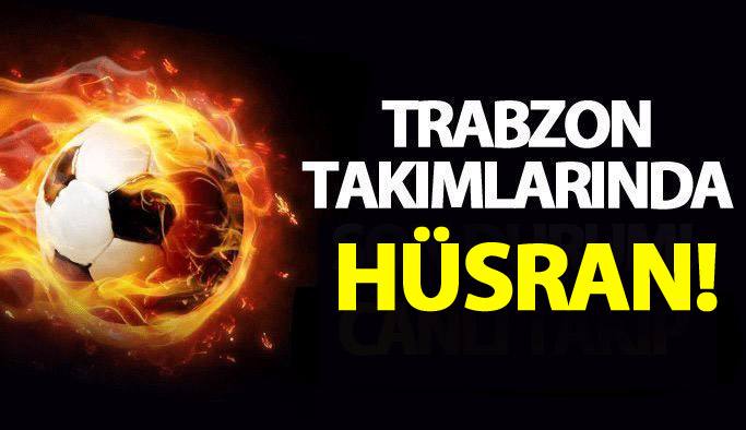 Trabzon takımlarında hüsran