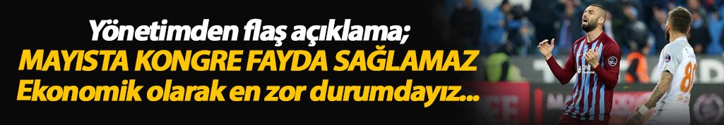 Trabzonspor yönetiminden flaş açıklama: Mayıs'ta genel kurul fayda sağlamaz