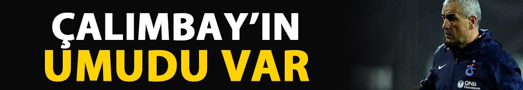 Çalımbay'ın umudu var