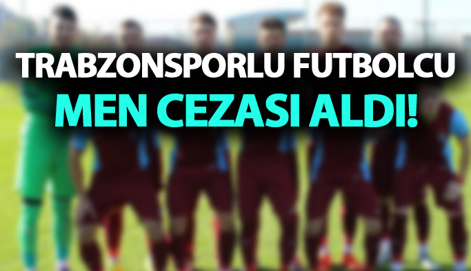 Trabzonsporlu futbolcuya men cezası!