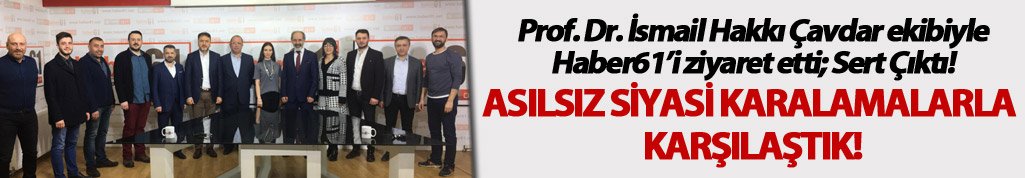 Prof Dr İsmail Hakkı Çavdar ekibiyle Haber61’i ziyaret etti; Sert çıktı;