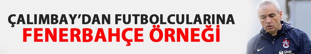 Çalımbay'dan derbi öncesi futbolcularına Fenerbahçe örneği
