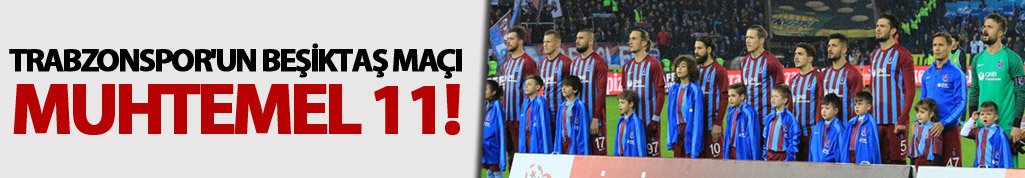 Trabzonspor'un Beşiktaş Muhtemel 11!