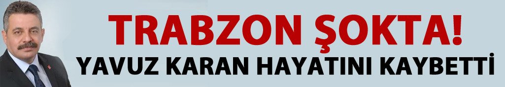 Trabzon şokta! Yavuz Karan hayatını kaybetti