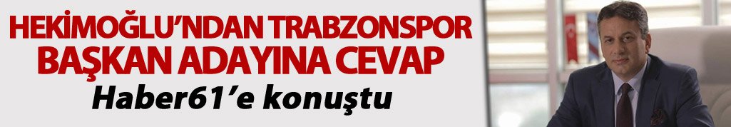 Hekimoğlu’ndan Trabzonspor başkan adayına cevap: Haber61'e konuştu
