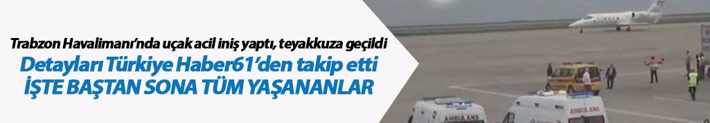 Trabzon Havalimanı'nda yaşananları Türkiye Haber61'den takip etti
