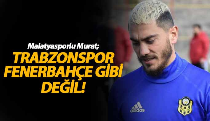 "Trabzonspor Fenerbahçe gibi değil"