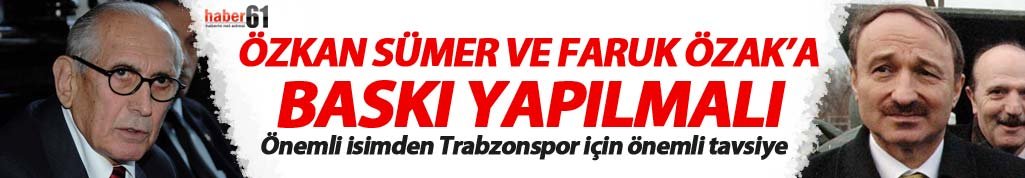 Özkan Sümer ve Faruk Özak'a baskı yapılmalı