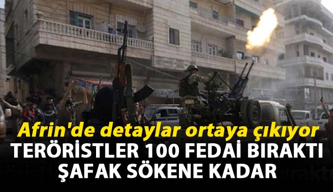 Afrin'de detaylar ortaya çıkıyor: Teröristler 100 fedai bıraktı
