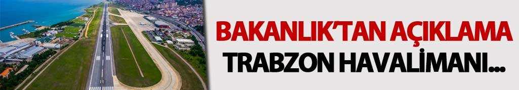 Bakanlıktan Açıklama: Trabzon Havalimanı...