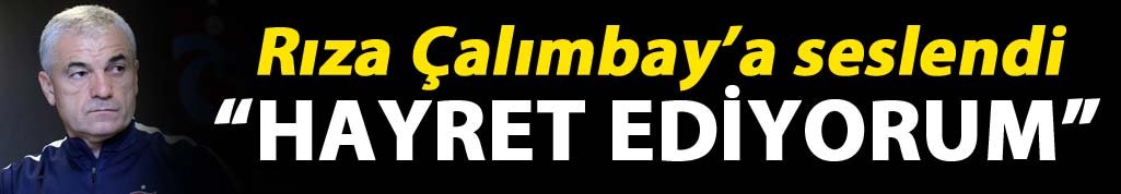 Rıza Çalımbay’a seslendi: “Hayret ediyorum”