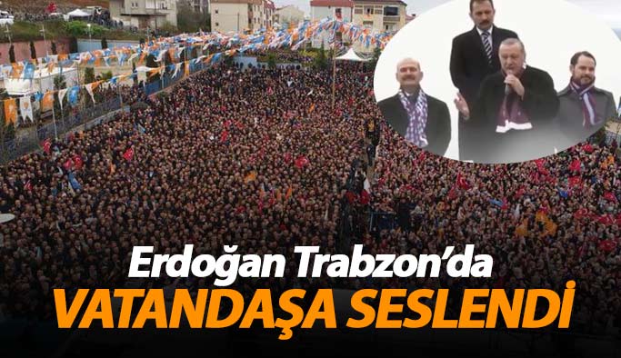 Erdoğan Trabzon'da konuştu