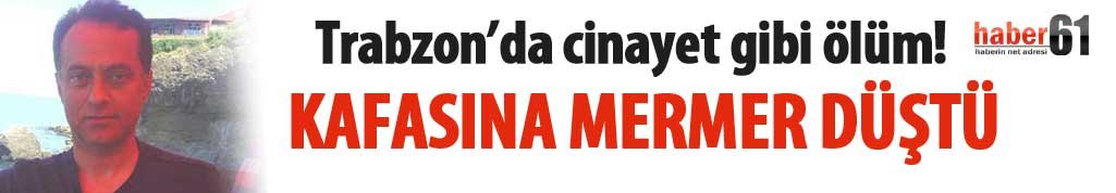 Trabzon'da şok! Mermer can aldı