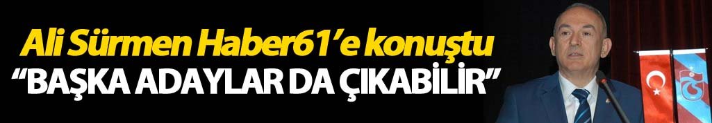 Ali Sürmen: “Başka adaylar da çıkabilir”