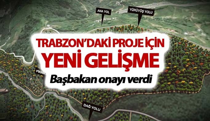 Trabzon’daki proje için yeni gelişme: Başbakan onayı verdi