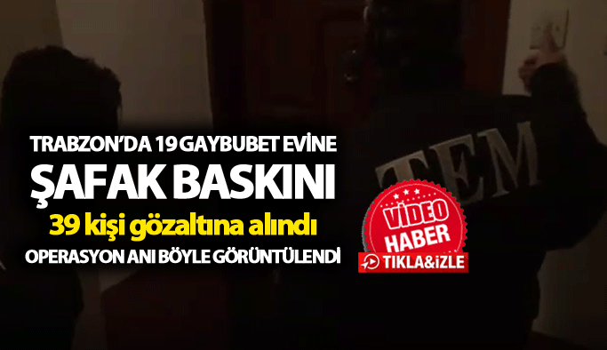 Trabzon’da 19 Gaybubet evine baskın