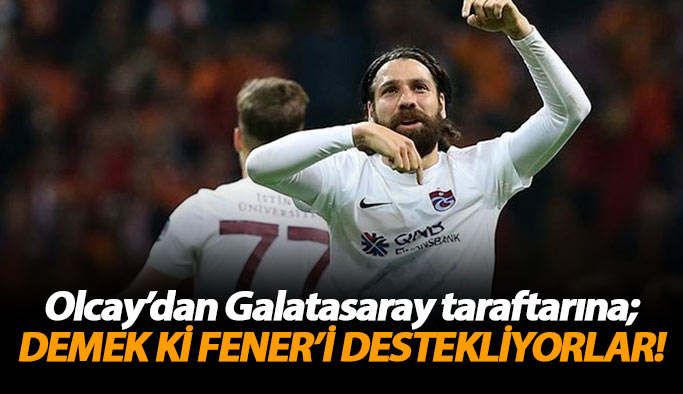 Olcay: Galatasaray taraftarı demek ki Fenerbahçe'yi destekliyor