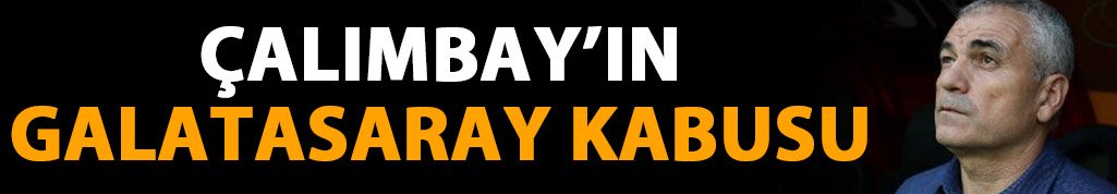Çalımbay'ın Galatasaray kabusu