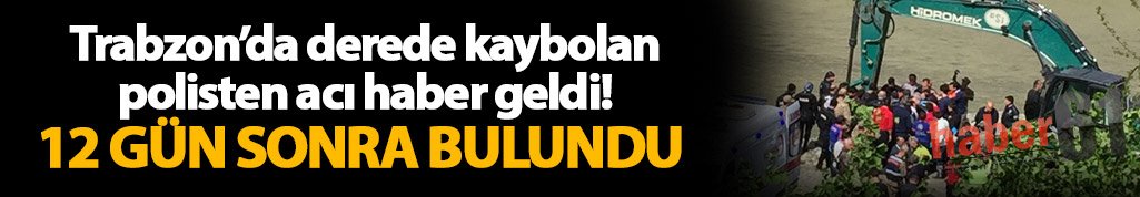 Flaş! Trabzon'da dereye düşen polis bulundu